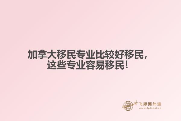 加拿大移民專業(yè)比較好移民，這些專業(yè)容易移民！