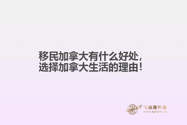 移民加拿大有什么好處，選擇加拿大生活的理由！
