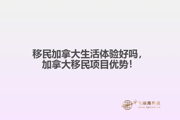 移民加拿大生活體驗(yàn)好嗎，加拿大移民項(xiàng)目優(yōu)勢！