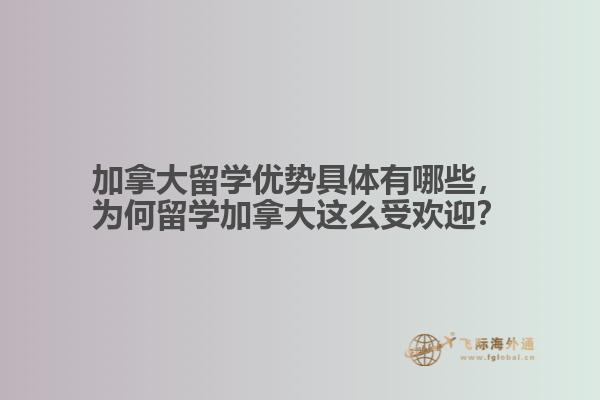 加拿大留學優(yōu)勢具體有哪些，為何留學加拿大這么受歡迎？