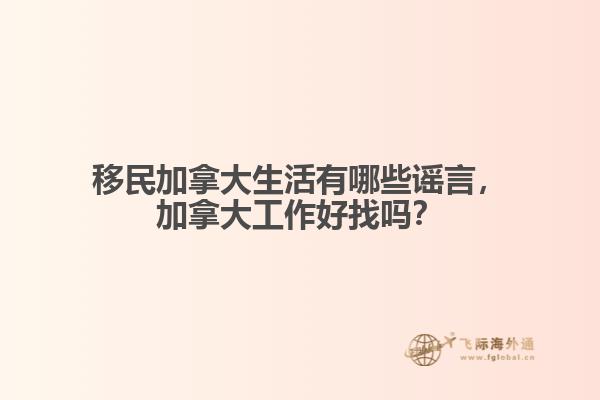 移民加拿大生活有哪些謠言，加拿大工作好找嗎？