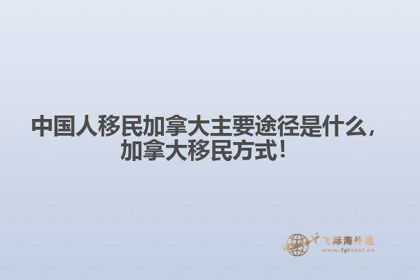 中國人移民加拿大主要途徑是什么，加拿大移民方式！