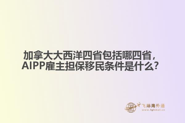 加拿大大西洋四省包括哪四省，AIPP雇主擔(dān)保移民條件是什么？