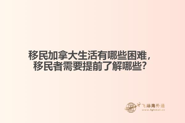 移民加拿大生活有哪些困難，移民者需要提前了解哪些？
