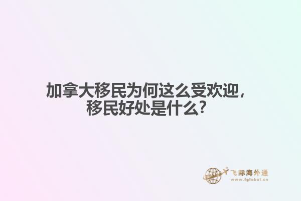 加拿大移民為何這么受歡迎，移民好處是什么？