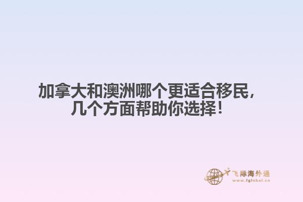 加拿大和澳洲哪個(gè)更適合移民，幾個(gè)方面幫助你選擇！