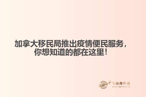 加拿大移民局推出疫情便民服務(wù)，你想知道的都在這里！