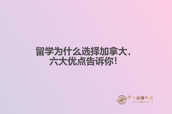 留學(xué)為什么選擇加拿大，六大優(yōu)點(diǎn)告訴你！