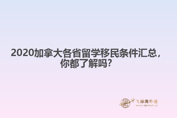 2020加拿大各省留學移民條件匯總，你都了解嗎？