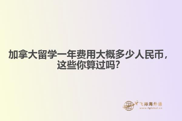 加拿大留學(xué)一年費(fèi)用大概多少人民幣，這些你算過嗎？