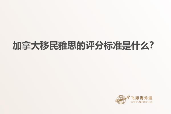 加拿大移民雅思的評(píng)分標(biāo)準(zhǔn)是什么？