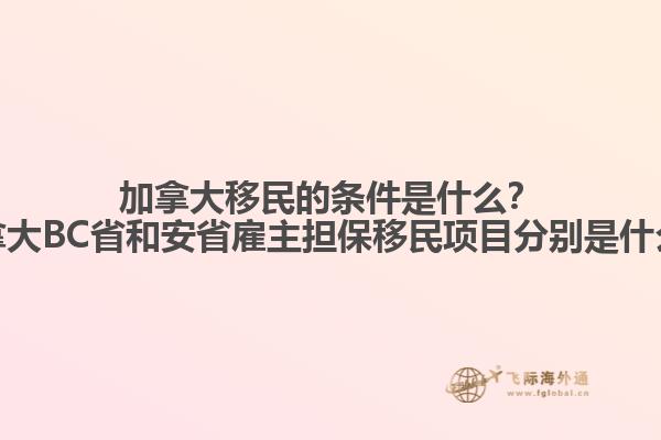 加拿大移民的條件是什么？加拿大BC省和安省雇主擔保移民項目分別是什么？