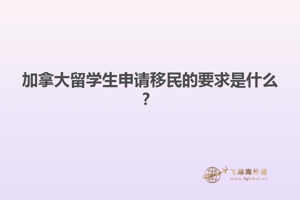 加拿大留學(xué)生申請(qǐng)移民的要求是什么？