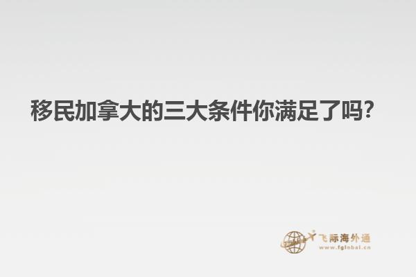 移民加拿大的三大條件你滿足了嗎？