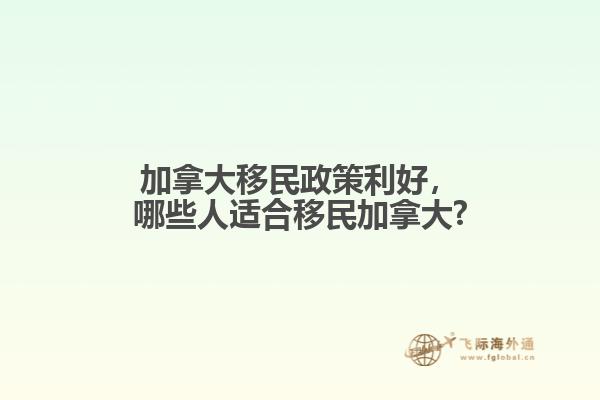 加拿大移民政策利好，哪些人適合移民加拿大?