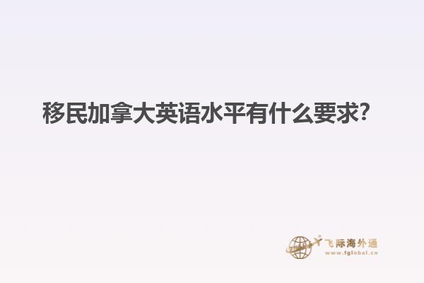 移民加拿大英語水平有什么要求？