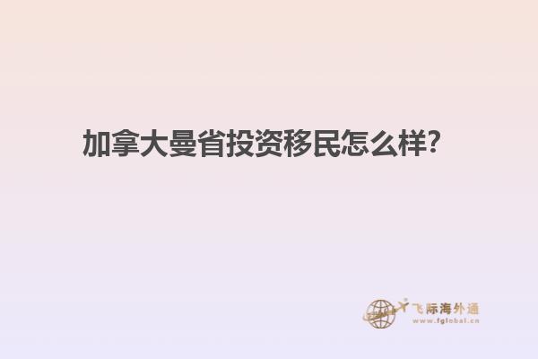 加拿大曼省投資移民怎么樣？