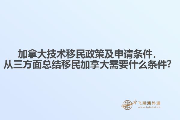 加拿大技術(shù)移民政策及申請條件，從三方面總結(jié)移民加拿大需要什么條件？