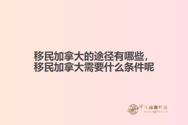 移民加拿大的途徑有哪些，移民加拿大需要什么條件呢