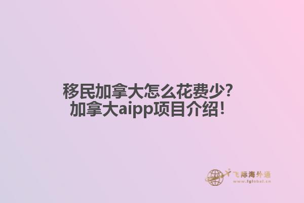 移民加拿大怎么花費少？加拿大aipp項目介紹！