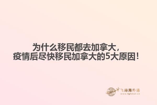 為什么移民都去加拿大，疫情后盡快移民加拿大的5大原因！