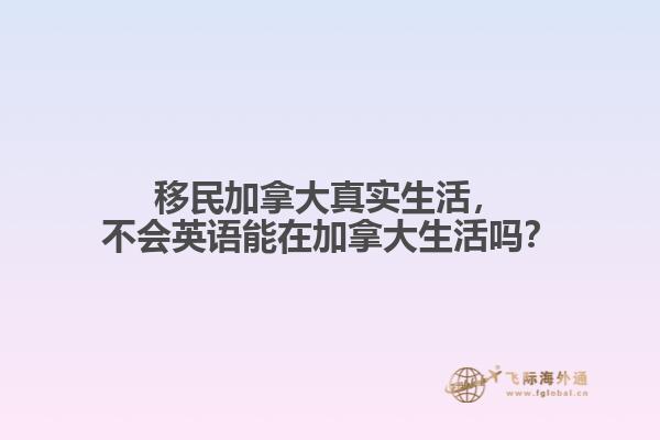 移民加拿大真實(shí)生活，不會(huì)英語能在加拿大生活嗎？