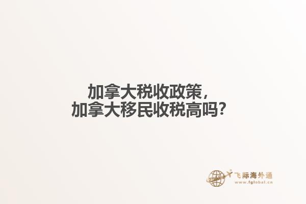 加拿大稅收政策，加拿大移民收稅高嗎？