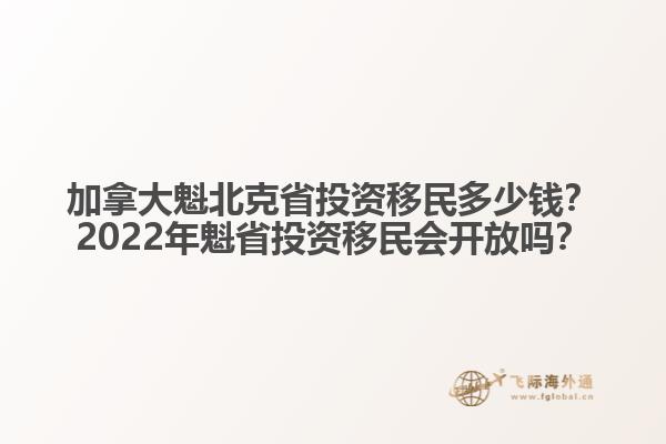加拿大魁北克省投資移民多少錢？2022年魁省投資移民會開放嗎？