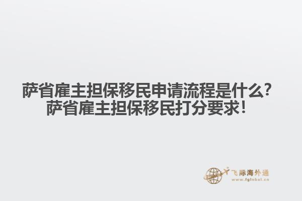 薩省雇主擔保移民申請流程是什么？薩省雇主擔保移民打分要求！