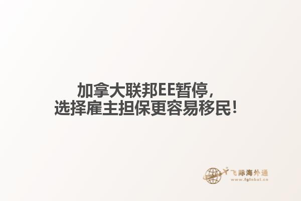 加拿大聯(lián)邦EE暫停，選擇雇主擔(dān)保更容易移民！