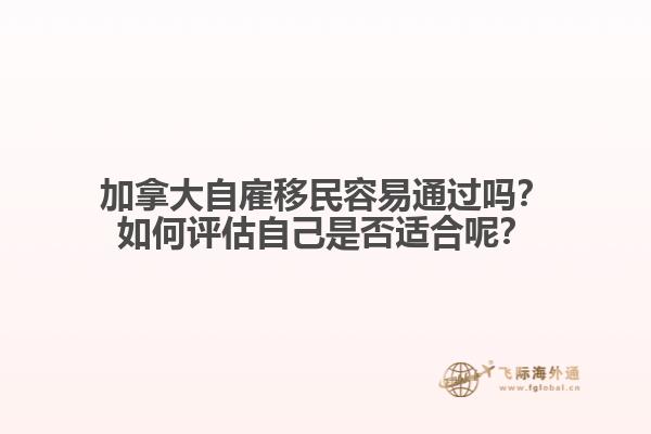 加拿大自雇移民容易通過嗎？如何評估自己是否適合呢？