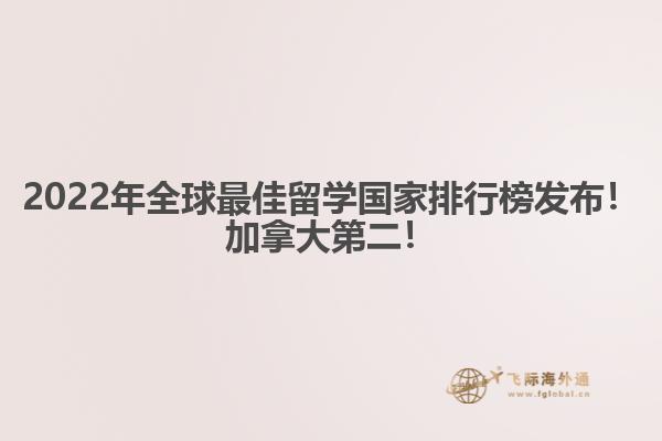 2022年全球最佳留學(xué)國家排行榜發(fā)布！加拿大第二！