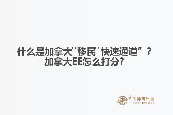 什么是加拿大"移民"快速通道”？加拿大EE怎么打分？