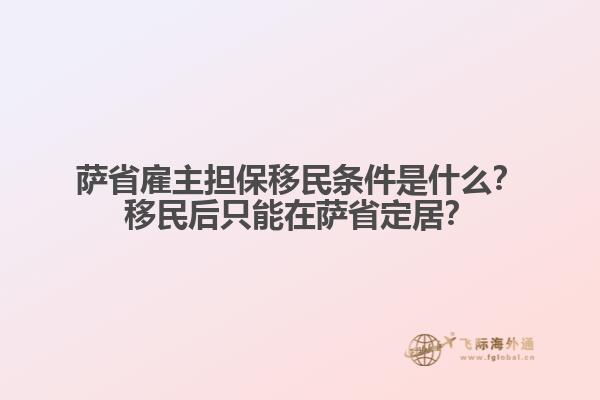 薩省雇主擔(dān)保移民條件是什么？移民后只能在薩省定居？