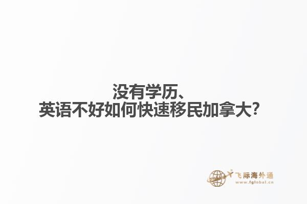 沒有學(xué)歷、英語不好如何快速移民加拿大？