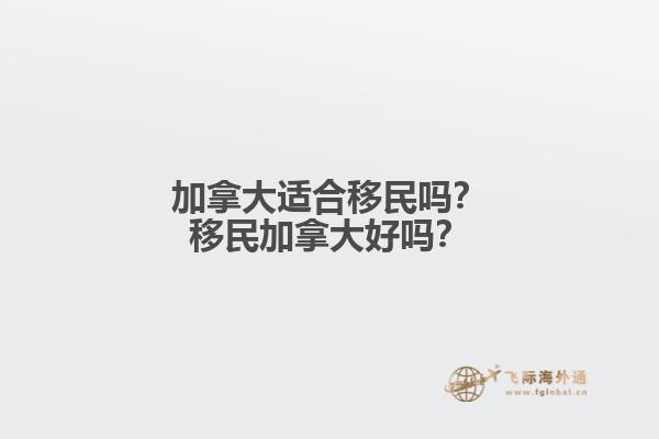 加拿大適合移民嗎？移民加拿大好嗎？