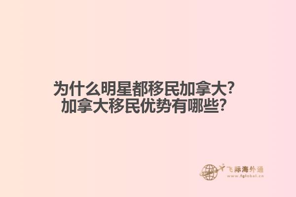 為什么明星都移民加拿大？加拿大移民優(yōu)勢有哪些？