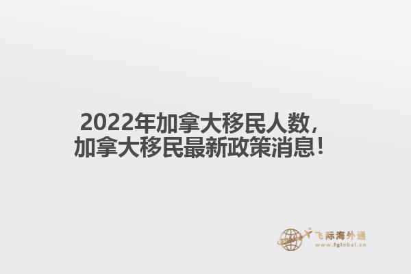 2022年加拿大移民人數(shù)，加拿大移民最新政策消息！