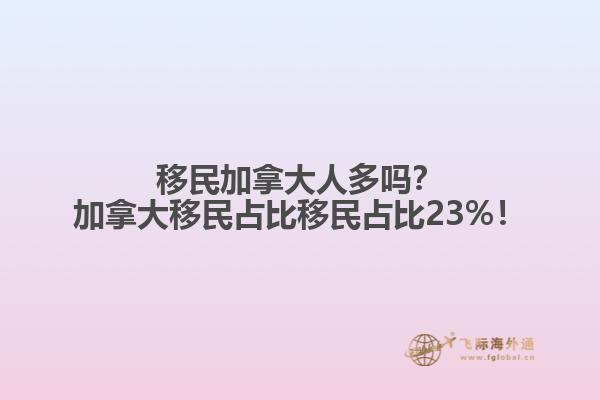 移民加拿大人多嗎？加拿大移民占比移民占比23%！