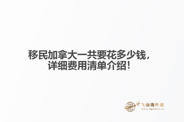移民加拿大一共要花多少錢，詳細(xì)費用清單介紹！