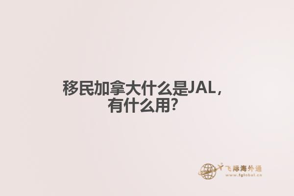 移民加拿大什么是JAL，有什么用？