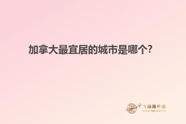 加拿大最宜居的城市是哪個(gè)？