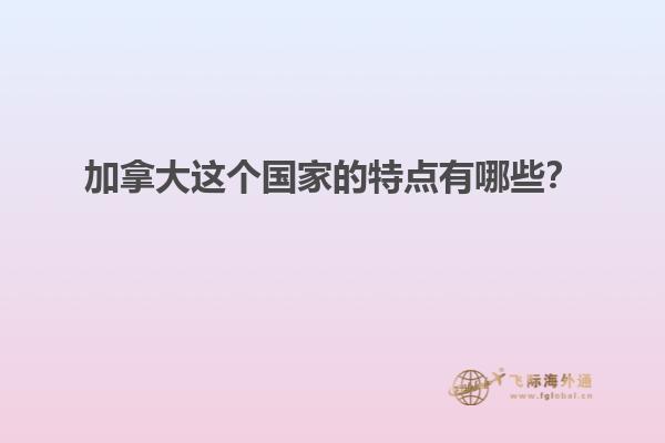 加拿大這個(gè)國家的特點(diǎn)有哪些？
