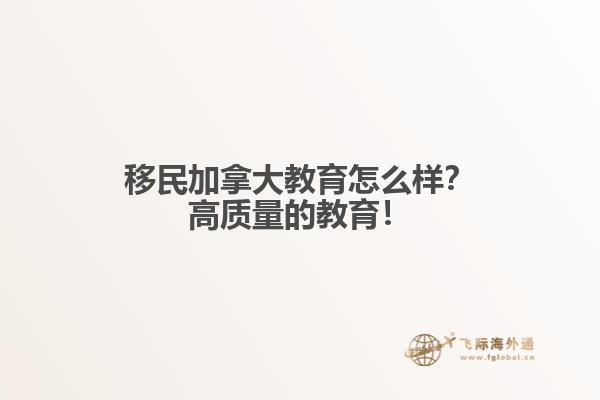 移民加拿大教育怎么樣？高質(zhì)量的教育！