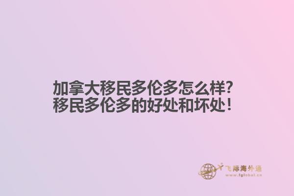 加拿大移民多倫多怎么樣？移民多倫多的好處和壞處！