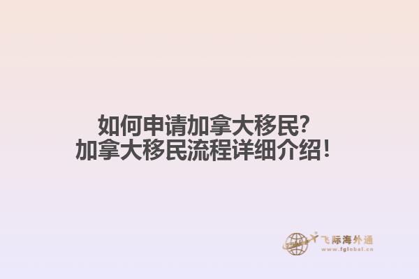 如何申請(qǐng)加拿大移民？加拿大移民流程詳細(xì)介紹！