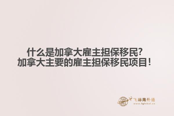 什么是加拿大雇主擔保移民？加拿大主要的雇主擔保移民項目！