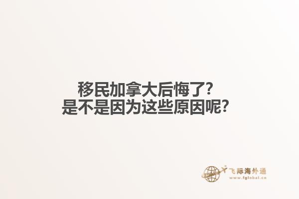 移民加拿大后悔了？是不是因為這些原因呢？