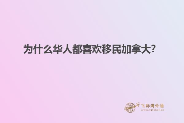 為什么華人都喜歡移民加拿大？