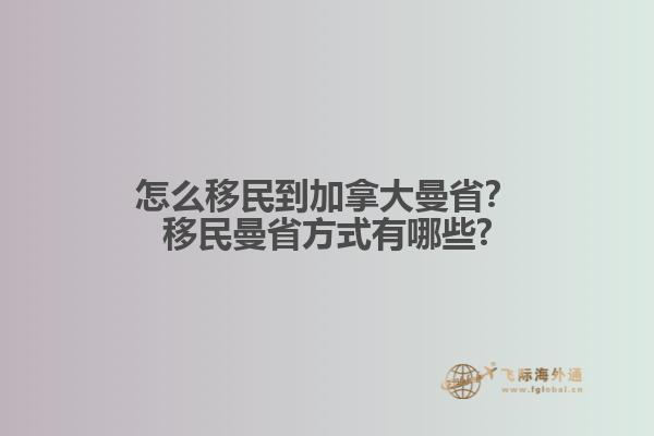 怎么移民到加拿大曼??？移民曼省方式有哪些?